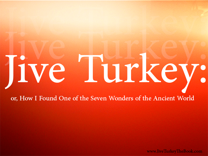 Jive Turkey: or, How I Found One of the Seven Wonders of the Ancient World
